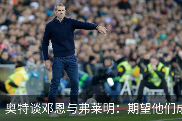 奥特谈邓恩与弗莱明：期望他们成长为顶尖防守球员